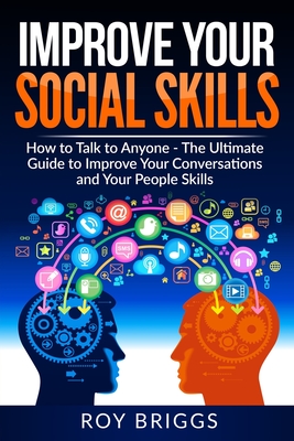 Improve Your Social Skills: How to Talk to Anyone - The Ultimate Guide to Improve Your Conversations and Your People Skills Cover Image