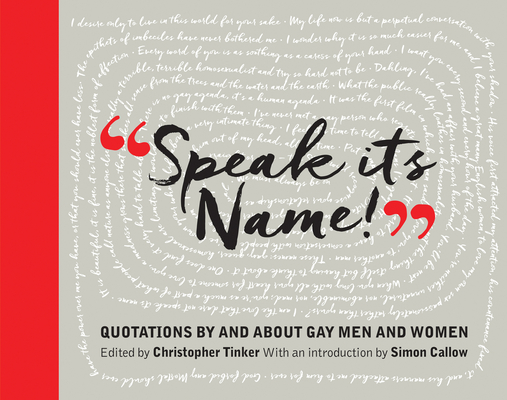 Speak Its Name! Quotations by and about Gay Men and Women By Christopher Tinker (Editor), Simon Callow (Introduction by) Cover Image