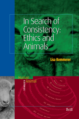 In Search of Consistency: Ethics and Animals (Human-Animal Studies #3) By Lisa Kemmerer Cover Image