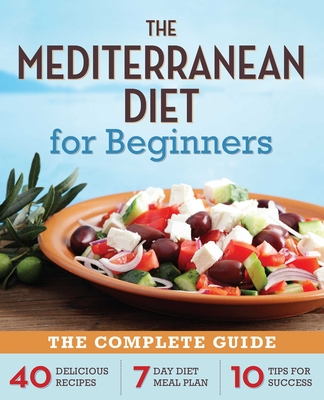 Mediterranean Diet for Beginners: The Complete Guide - 40 Delicious Recipes, 7-Day Diet Meal Plan, and 10 Tips for Success Cover Image
