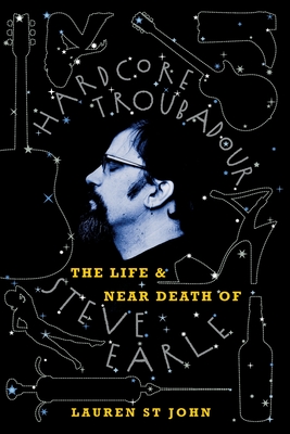 Hardcore Troubadour: The Life and Near Death of Steve Earle Cover Image