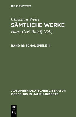 Sämtliche Werke, Band 16, Schauspiele III (Ausgaben Deutscher Literatur Des 15. Bis 18. Jahrhunderts #159)