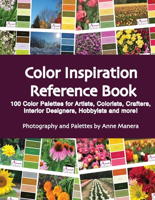 Color Inspiration Reference Book: 100 Color Palettes for Artists, Colorists, Crafters, Interior Designers, Hobbyists and more ! Cover Image