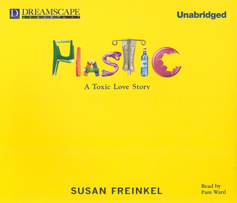 Plastic: A Toxic Love Story By Susan Freinkel, Pam Ward (Narrated by) Cover Image