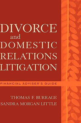 Divorce and Domestic Relations Litigation: Financial Advisor's Guide By Thomas F. Burrage, Sandra Morgan Little Cover Image