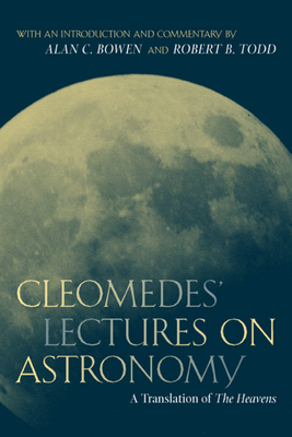 Cleomedes' Lectures on Astronomy: A Translation of  The Heavens (Hellenistic Culture and Society #42)