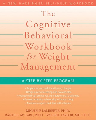 The Cognitive Behavioral Workbook for Weight Management: A Step-By-Step Program (New Harbinger Self-Help Workbook)