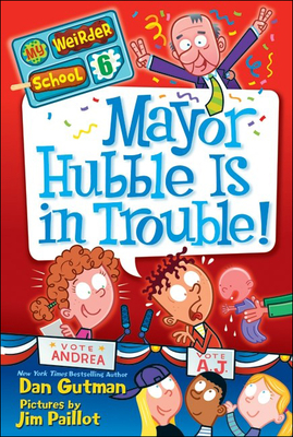 Mayor Hubble Is in Trouble! (My Weirder School #6) By Dan Gutman, Jim Paillot (Illustrator) Cover Image