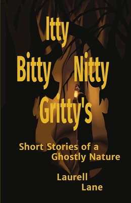 Itty Bitty Nitty Gritty's: Short Stories of a Ghostly Nature Laurell Lane Cover Image