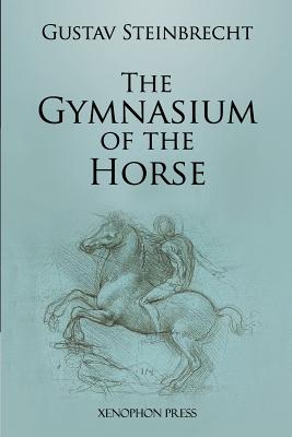 Gymnasium of the Horse: Fully footnoted and annotated edition. By Gustav Steinbrecht, Helen Gibble (Translator), Paul Plinzner (Preface by) Cover Image