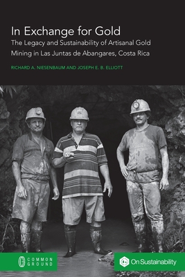 In Exchange for Gold: The Legacy and Sustainability of Artisanal Gold Mining in Las Juntas de Abangares, Costa Rica cover
