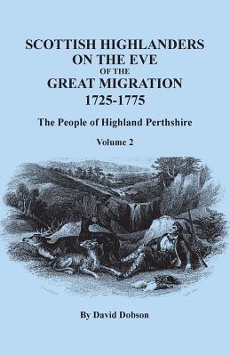 Scottish Highlanders on the Eve of the Great Migration, 1725-1775: The People of Highland Perthshire. Volume 2 By David Dobson Cover Image