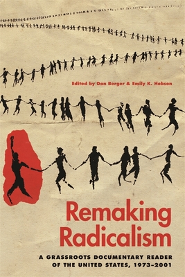 Remaking Radicalism: A Grassroots Documentary Reader of the United States, 1973-2001 (Since 1970: Histories of Contemporary America) By Dan Berger (Editor), Emily K. Hobson (Editor) Cover Image