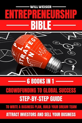 Entrepreneurship Bible: Step-By-Step Guide To Write A Business Plan, Build Your Dream Team, Attract Investors And Sell Your Business Cover Image