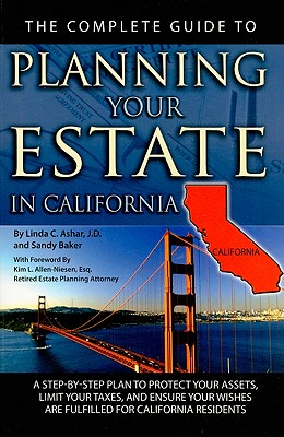 The Complete Guide to Planning Your Estate in California: A Step-By-Step Plan to Protect Your Assets, Limit Your Taxes, and Ensure Your Wishes Are Ful (Back-To-Basics) By Linda C. Ashar, Kim L. Allen-Niesen (Foreword by) Cover Image
