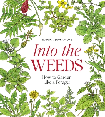 Into the Weeds: How to Garden Like a Forager Cover Image
