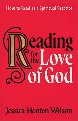 Reading for the Love of God: How to Read as a Spiritual Practice By Jessica Hooten Wilson Cover Image