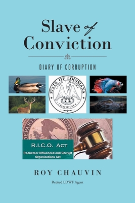 Slave of Conviction Diary of Corruption By Roy Chauvin Retired Ldwf Agent Cover Image