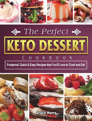 The Perfect Keto Dessert Cookbook: Foolproof, Quick & Easy Recipes that You'll Love to Cook and Eat Cover Image