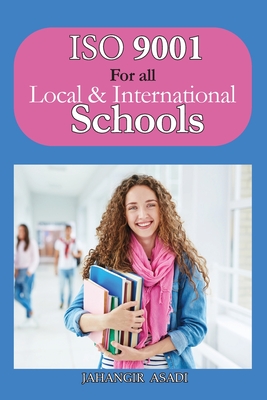 ISO 9001 for all Local and International Schools: ISO 9000 For all employees and employers By Jahangir Asadi Cover Image
