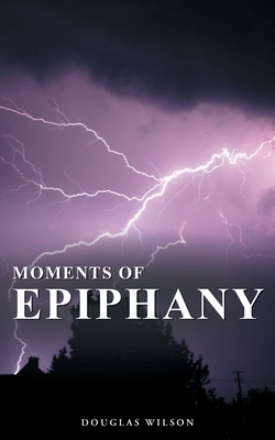 Moments Of Epiphany: Collection Five By Douglas Wilson Cover Image