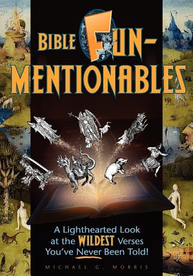 Bible Funmentionables: A Lighthearted Look at the Wildest Verses You've Never Been Told By Michael G. Morris Cover Image