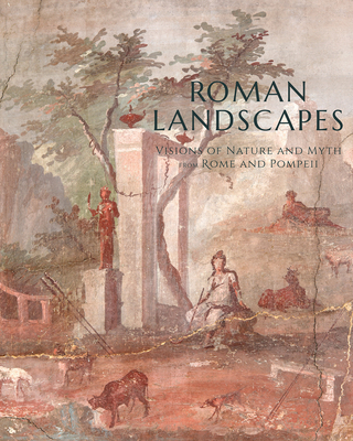 Roman Landscapes: Visions of Nature and Myth from Rome and Pompeii By Jessica Powers, Bettina Bergmann (Contribution by), Verity Platt (Contribution by) Cover Image