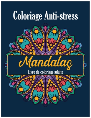Coloriage Anti-stress Mandalas Livre De Coloriage Adulte: Livre de