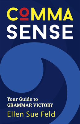 Comma Sense: Your Guide to Grammar Victory (Punctuation Workbook, Elements of Style) By Ellen Feld Cover Image
