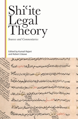 Shiʿite Legal Theory: Sources and Commentaries By Kumail Rajani (Editor), Robert Gleave (Editor) Cover Image