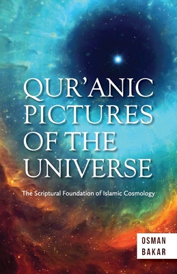 Qur'anic Pictures of the Universe: The Scriptural Foundation of Islamic Cosmology Cover Image