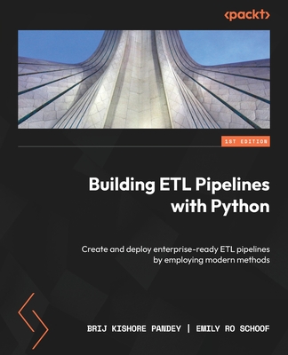 Building ETL Pipelines with Python: Create and deploy enterprise-ready ETL pipelines by employing modern methods Cover Image