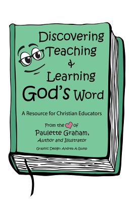 Discovering Teaching & Learning God's Word: A Resource for Christian Educators By Paulette Graham, Andrea a. Gump (Illustrator) Cover Image