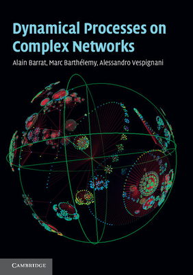 Dynamical Processes on Complex Networks By Alain Barrat, Marc Barthélemy, Alessandro Vespignani Cover Image