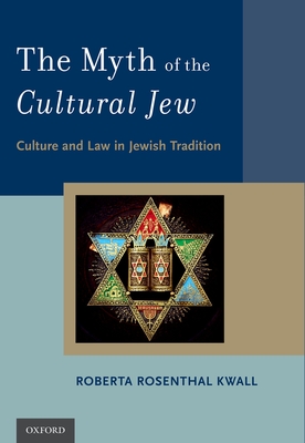 The Myth of the Cultural Jew: Culture and Law in Jewish Tradition By Roberta Rosenthal Kwall Cover Image