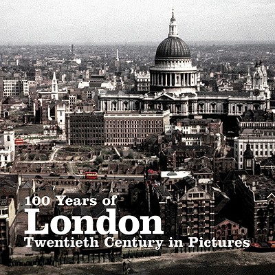 100 Years of London: Twentieth Century in Pictures By Huw Pryce (Editor) Cover Image
