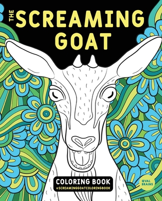 The Screaming Goat Coloring Book: The Screaming Goat Coloring Book: A Funny, Stress Relieving Adult Coloring Gag Gift for Goat Lovers with a Weird Sen
