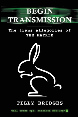 Begin Transmission: The trans allegories of The Matrix By Tilly Bridges, Jacyln Moore (Foreword by) Cover Image