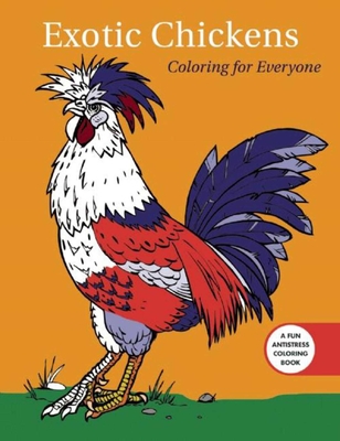 Exotic Chickens: Coloring for Everyone (Creative Stress Relieving Adult Coloring Book Series) Cover Image