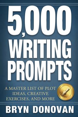 5,000 Writing Prompts: A Master List of Plot Ideas, Creative Exercises, and More By Bryn Donovan Cover Image