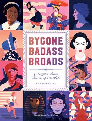 Bygone Badass Broads: 52 Forgotten Women Who Changed the World By Mackenzi Lee, Ms. Petra Eriksson (Illustrator) Cover Image