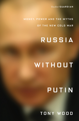 Russia Without Putin: Money, Power and the Myths of the New Cold War By Tony Wood Cover Image