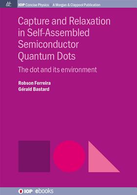 Capture and Relaxation in Self-Assembled Semiconductor Quantum Dots: The Dot and its Environment (Iop Concise Physics) Cover Image