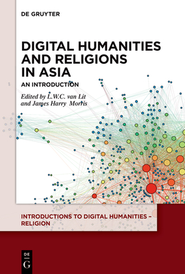 Digital Humanities and Religions in Asia: An Introduction (Introductions to Digital Humanities - Religion #3)