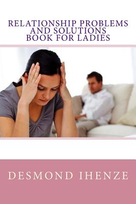 Relationship Problems and Solutions Book for Ladies By Desmond Ihenze Cover Image