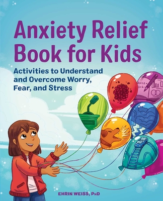Anxiety Relief Book for Kids: Activities to Understand and Overcome Worry, Fear, and Stress By Ehrin Weiss Cover Image