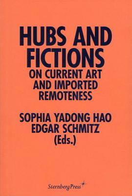 Hubs and Fictions: On Current Art and Imported Remoteness (Sternberg Press)