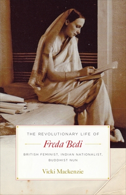The Revolutionary Life of Freda Bedi: British Feminist, Indian Nationalist, Buddhist Nun By Vicki Mackenzie Cover Image