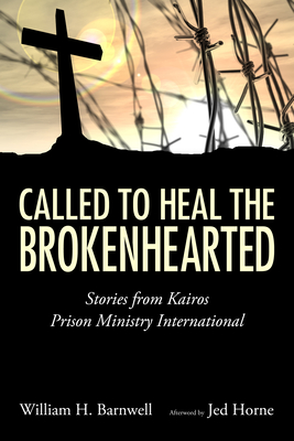 Called to Heal the Brokenhearted: Stories from Kairos Prison Ministry International Cover Image