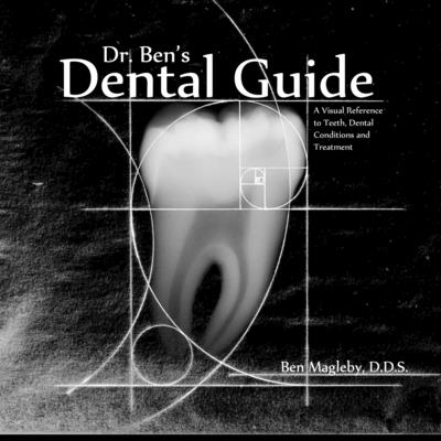 Dr. Ben's Dental Guide: A Visual Reference to Teeth, Dental Conditions and Treatment Cover Image